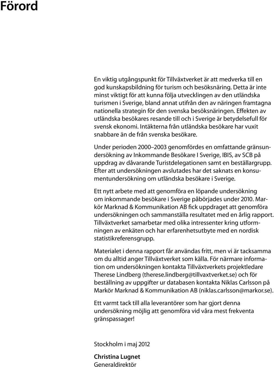 Effekten av utländska besökares resande till och i Sverige är betydelsefull för svensk ekonomi. Intäkterna från utländska besökare har vuxit snabbare än de från svenska besökare.