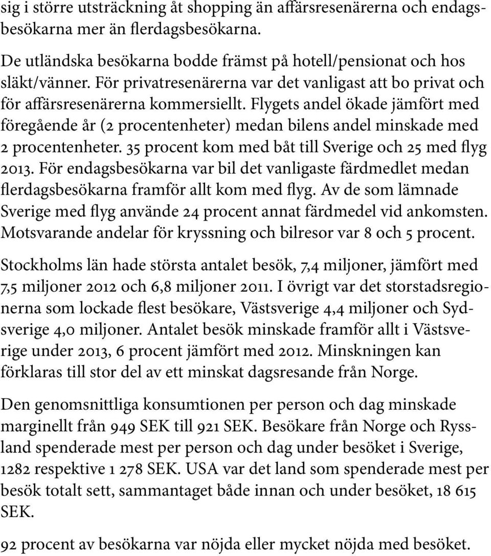 Flygets andel ökade jämfört med föregående år (2 procentenheter) medan bilens andel minskade med 2 procentenheter. 35 procent kom med båt till Sverige och 25 med flyg 2013.