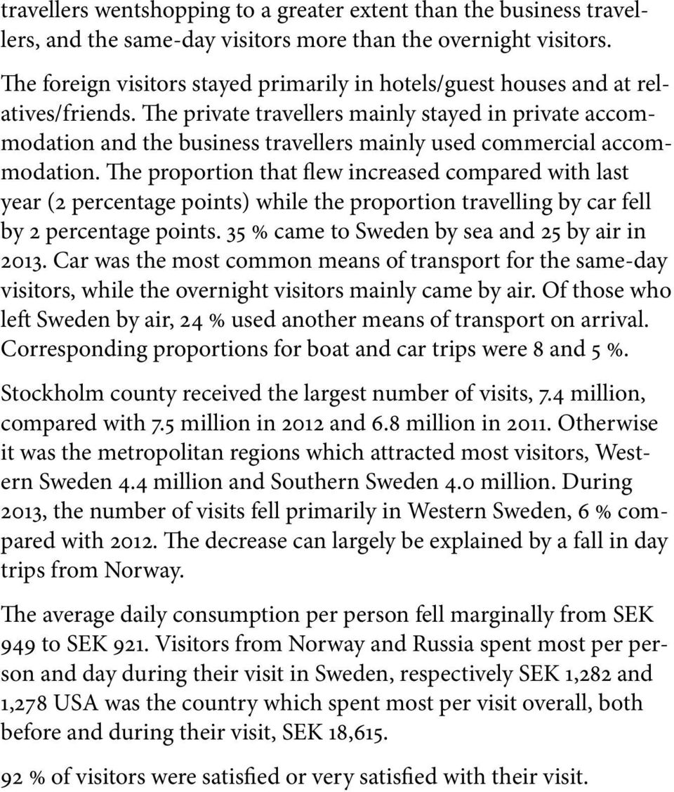 The private travellers mainly stayed in private accommodation and the business travellers mainly used commercial accommodation.