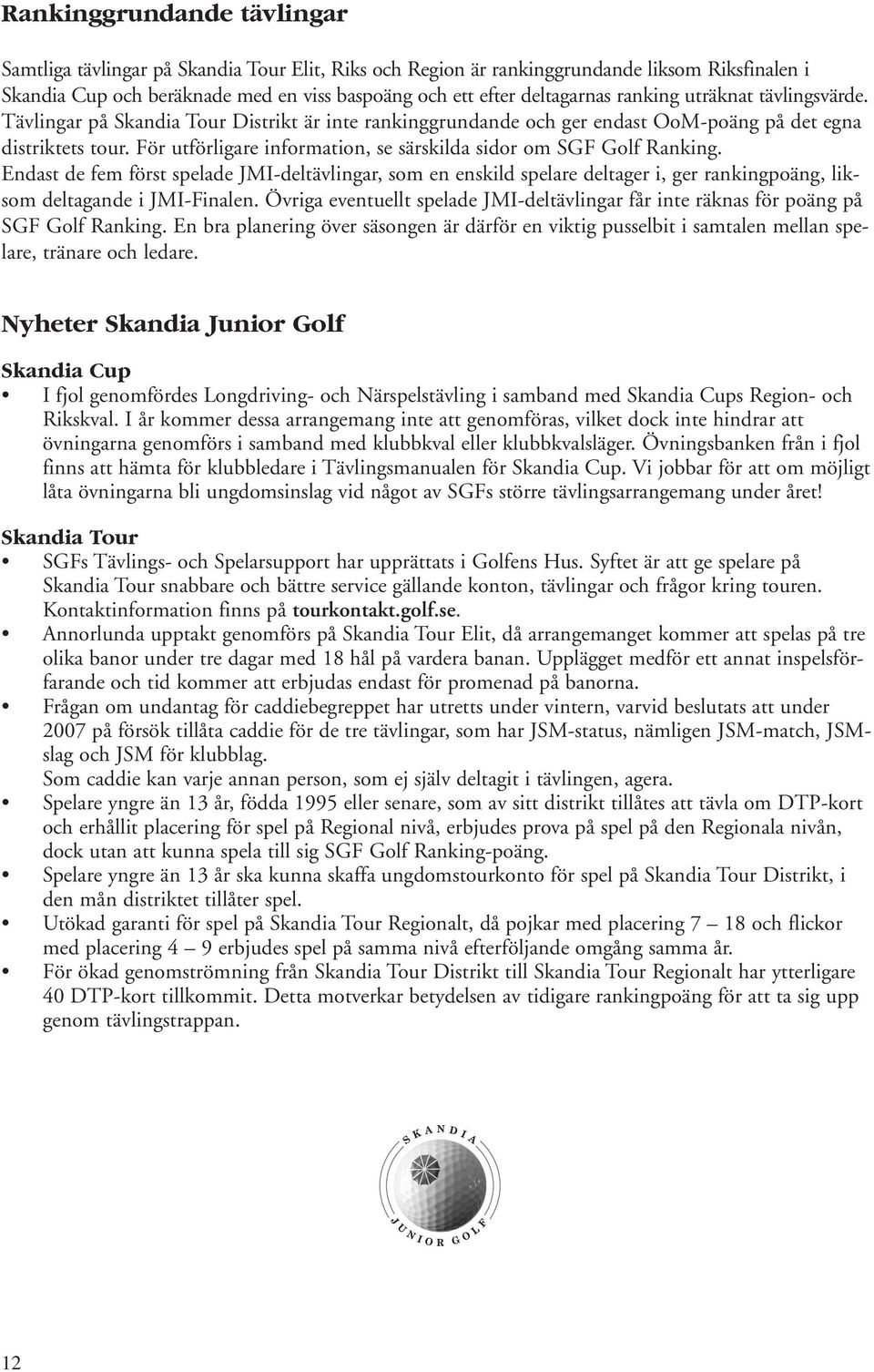 För utförligare information, se särskilda sidor om SGF Golf Ranking. Endast de fem först spelade JMI-deltävlingar, som en enskild spelare deltager i, ger rankingpoäng, liksom deltagande i JMI-Finalen.