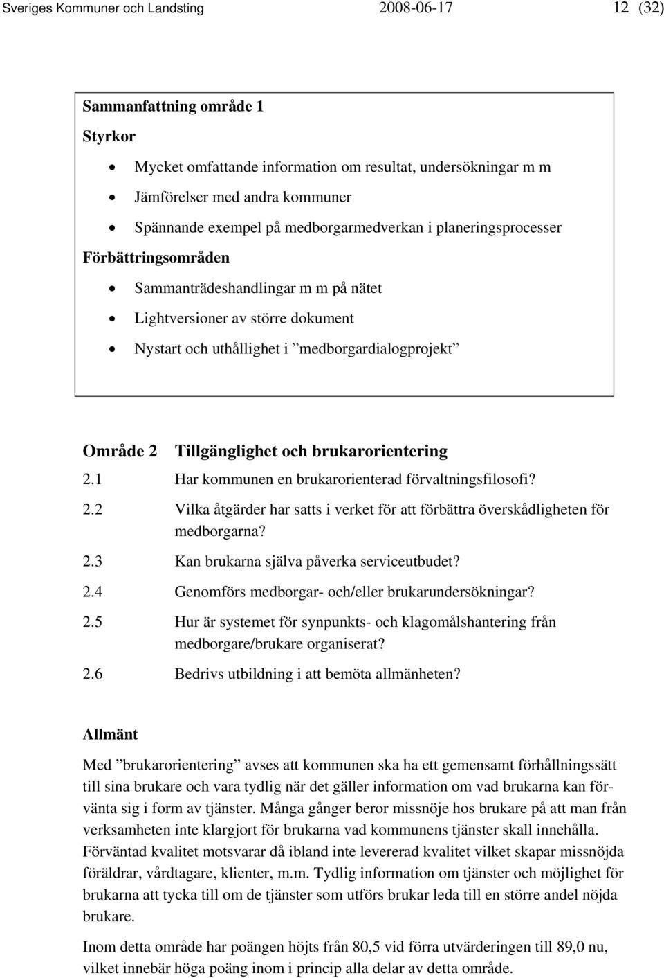 Tillgänglighet och brukarorientering 2.1 Har kommunen en brukarorienterad förvaltningsfilosofi? 2.2 Vilka åtgärder har satts i verket för att förbättra överskådligheten för medborgarna? 2.3 Kan brukarna själva påverka serviceutbudet?