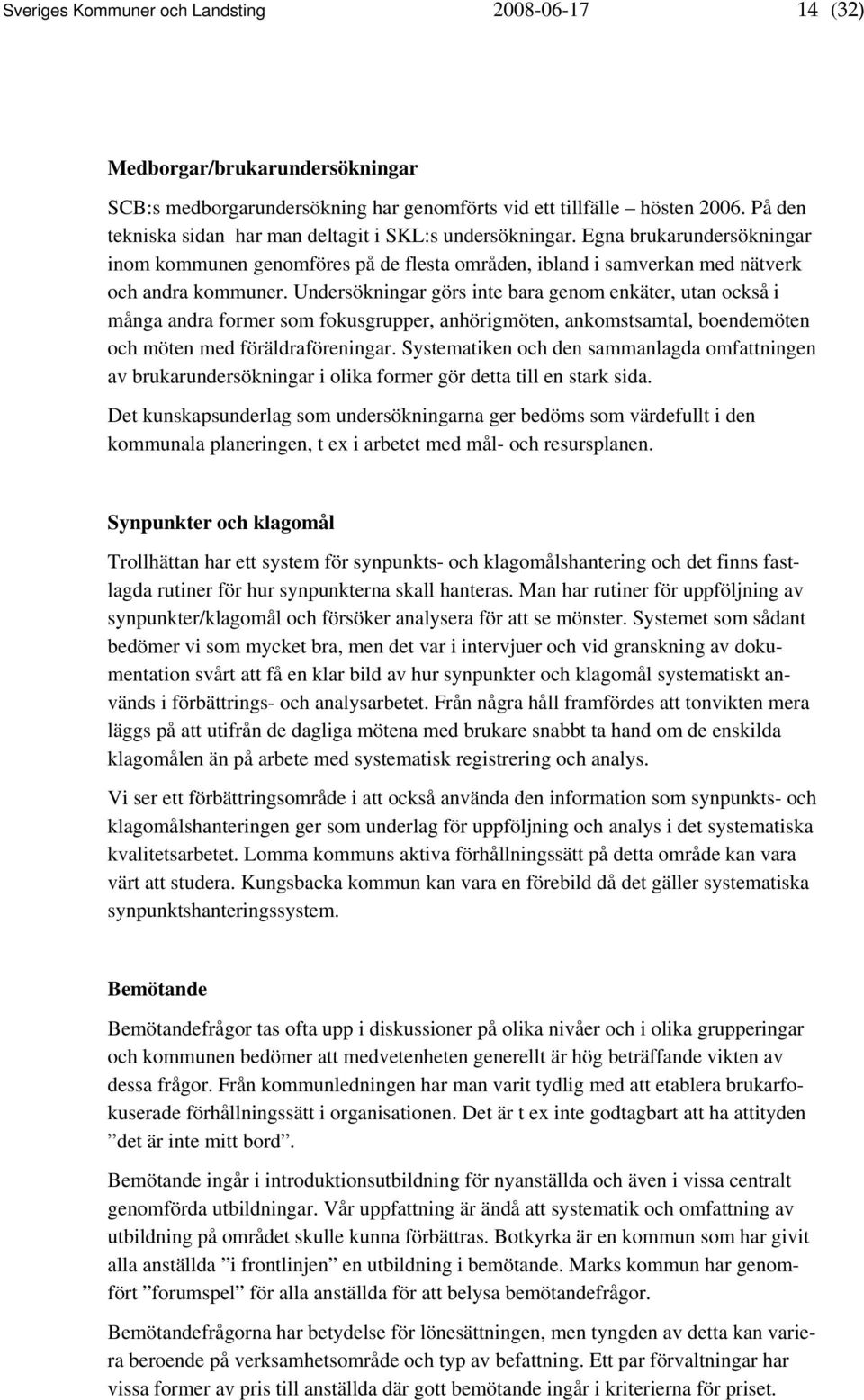 Undersökningar görs inte bara genom enkäter, utan också i många andra former som fokusgrupper, anhörigmöten, ankomstsamtal, boendemöten och möten med föräldraföreningar.