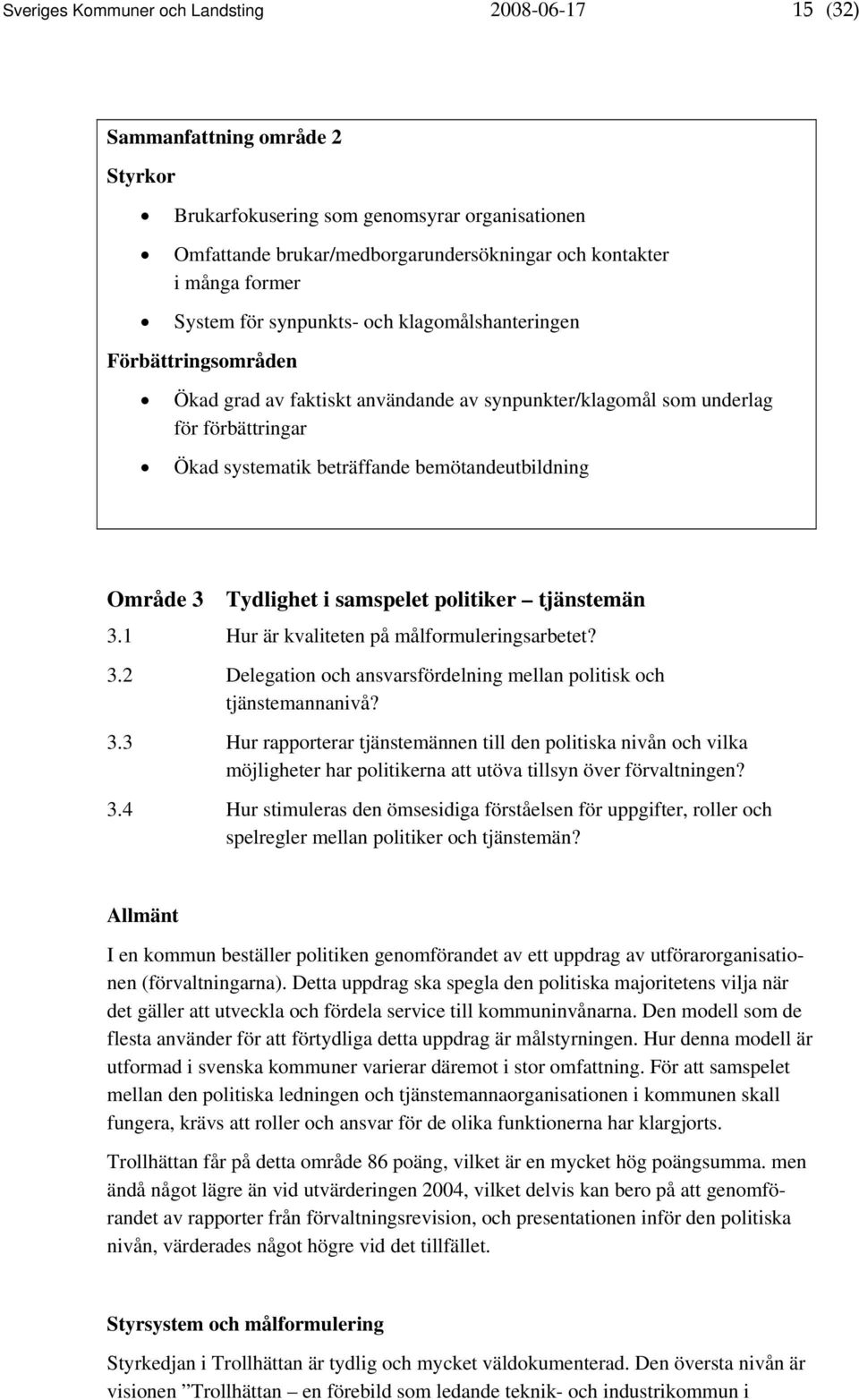 bemötandeutbildning Område 3 Tydlighet i samspelet politiker tjänstemän 3.1 Hur är kvaliteten på målformuleringsarbetet? 3.2 Delegation och ansvarsfördelning mellan politisk och tjänstemannanivå? 3.3 Hur rapporterar tjänstemännen till den politiska nivån och vilka möjligheter har politikerna att utöva tillsyn över förvaltningen?