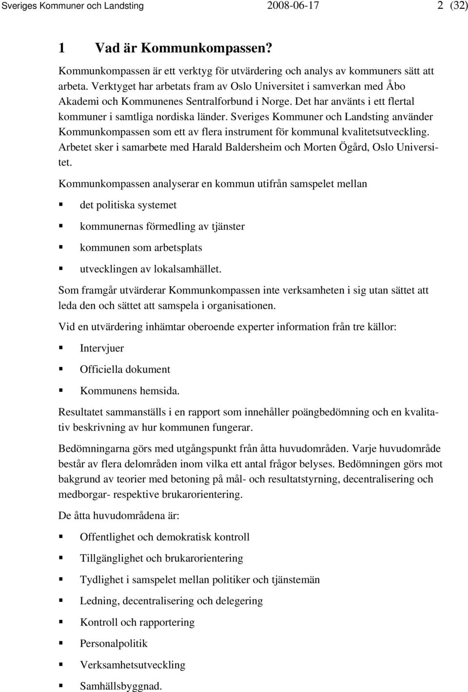 Sveriges Kommuner och Landsting använder Kommunkompassen som ett av flera instrument för kommunal kvalitetsutveckling.