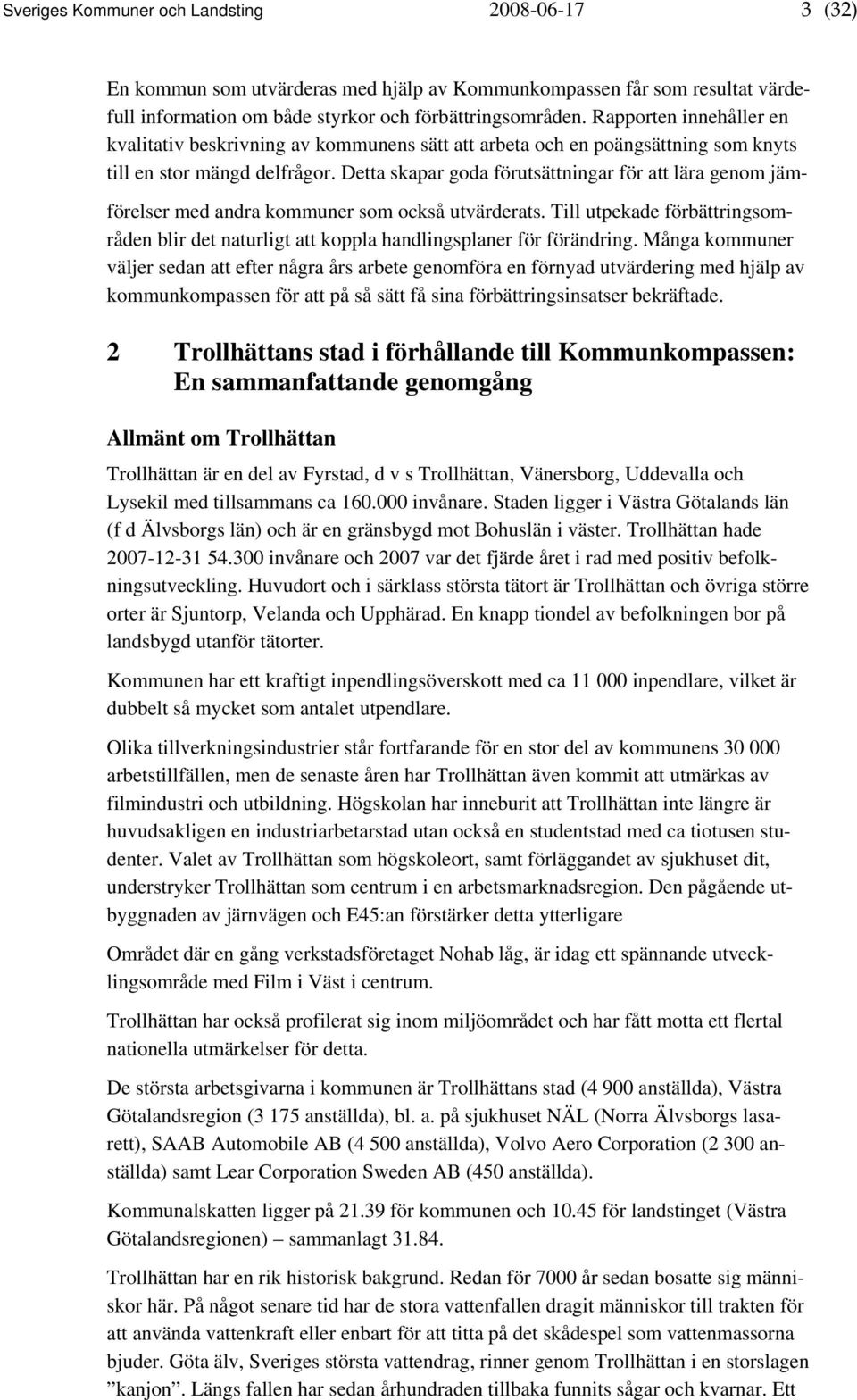 Detta skapar goda förutsättningar för att lära genom jäm- förelser med andra kommuner som också utvärderats.