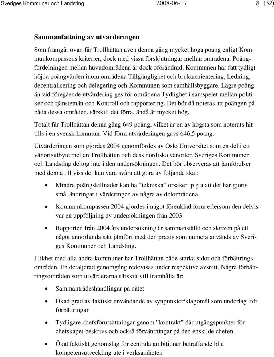 Kommunen har fått tydligt höjda poängvärden inom områdena Tillgänglighet och brukarorientering, Ledning, decentralisering och delegering och Kommunen som samhällsbyggare.