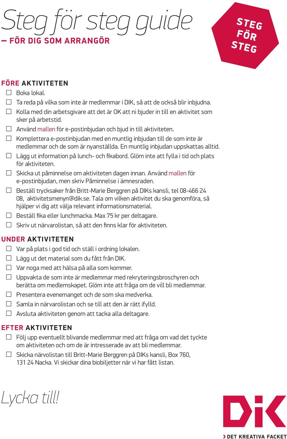 Komplettera e-postinbjudan med en muntlig inbjudan till de som inte är medlemmar och de som är nyanställda. En muntlig inbjudan uppskattas alltid. Lägg ut information på lunch- och fikabord.