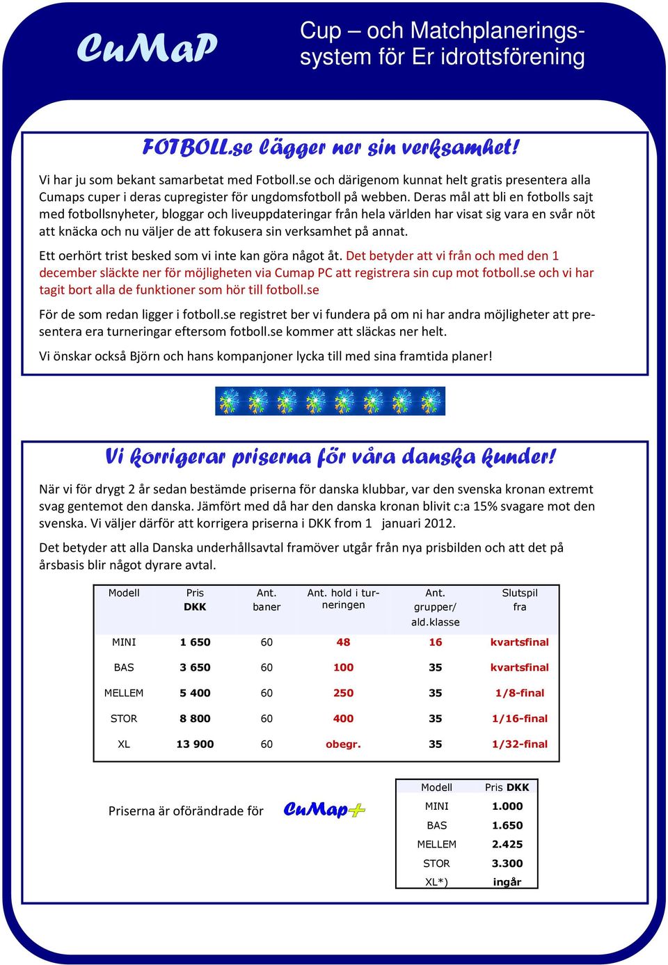 Ett oerhört trist besked som vi inte kan göra något åt. Det betyder att vi från och med den 1 december släckte ner för möjligheten via Cumap PC att registrera sin cup mot fotboll.