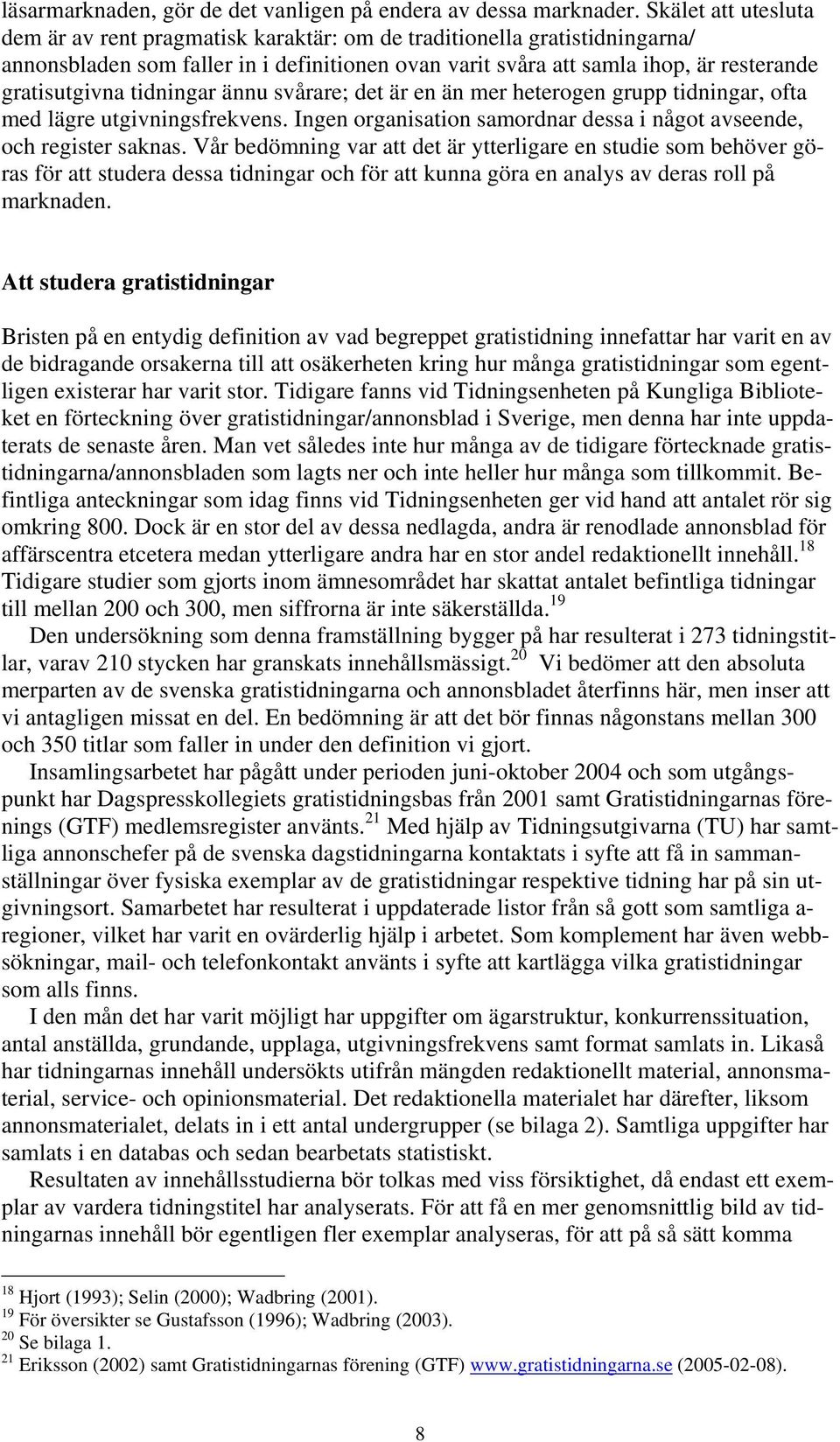 tidningar ännu svårare; det är en än mer heterogen grupp tidningar, ofta med lägre utgivningsfrekvens. Ingen organisation samordnar dessa i något avseende, och register saknas.