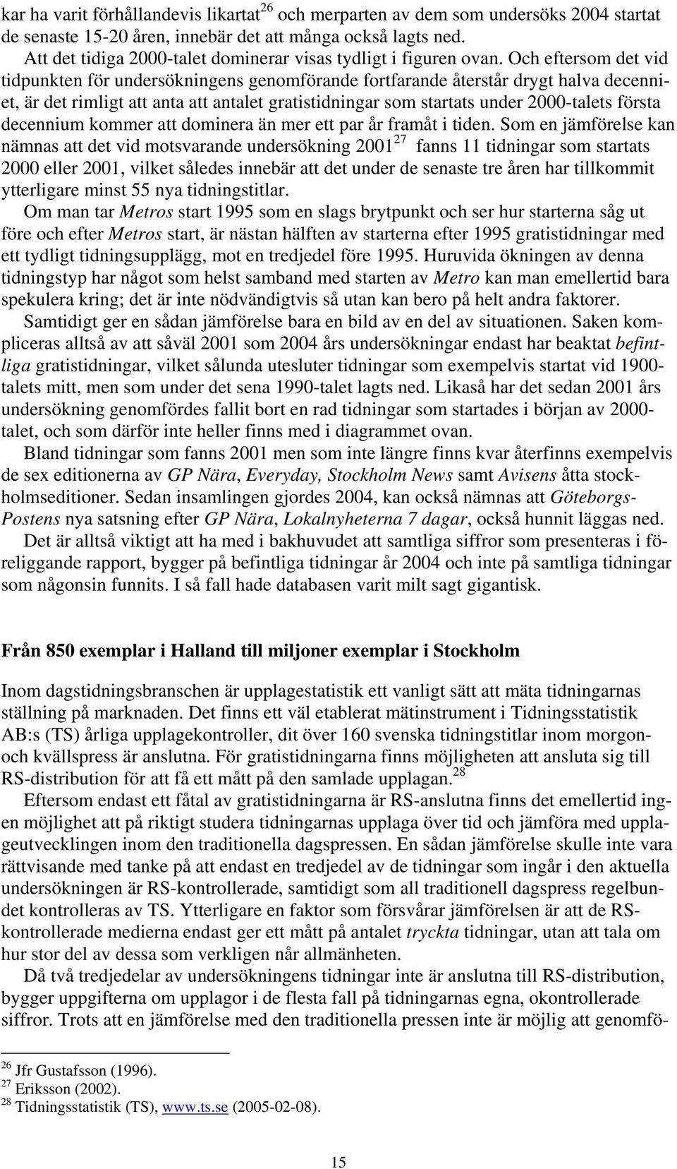 Och eftersom det vid tidpunkten för undersökningens genomförande fortfarande återstår drygt halva decenniet, är det rimligt att anta att antalet gratistidningar som startats under 2000-talets första