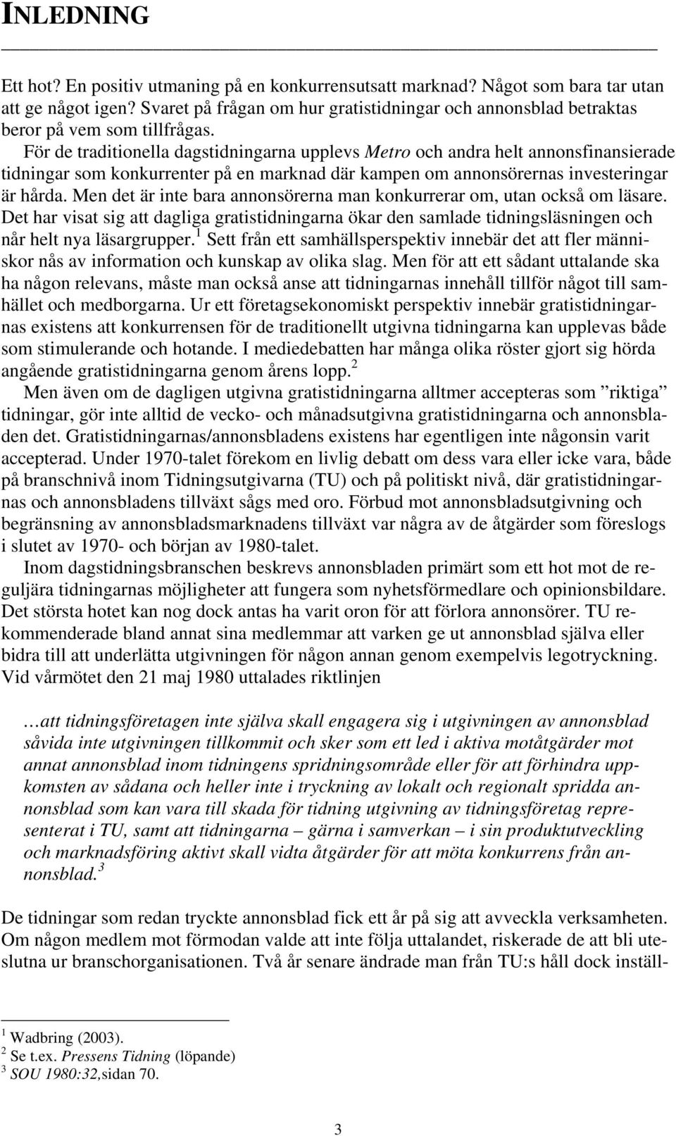 För de traditionella dagstidningarna upplevs Metro och andra helt annonsfinansierade tidningar som konkurrenter på en marknad där kampen om annonsörernas investeringar är hårda.