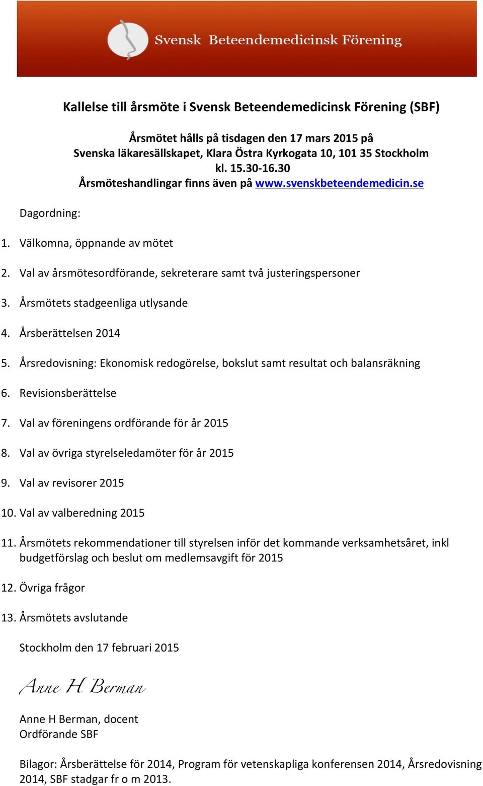 Årsmötets stadgeenliga utlysande 4. Årsberättelsen 2014 5. Årsredovisning: Ekonomisk redogörelse, bokslut samt resultat och balansräkning 6. Revisionsberättelse 7.