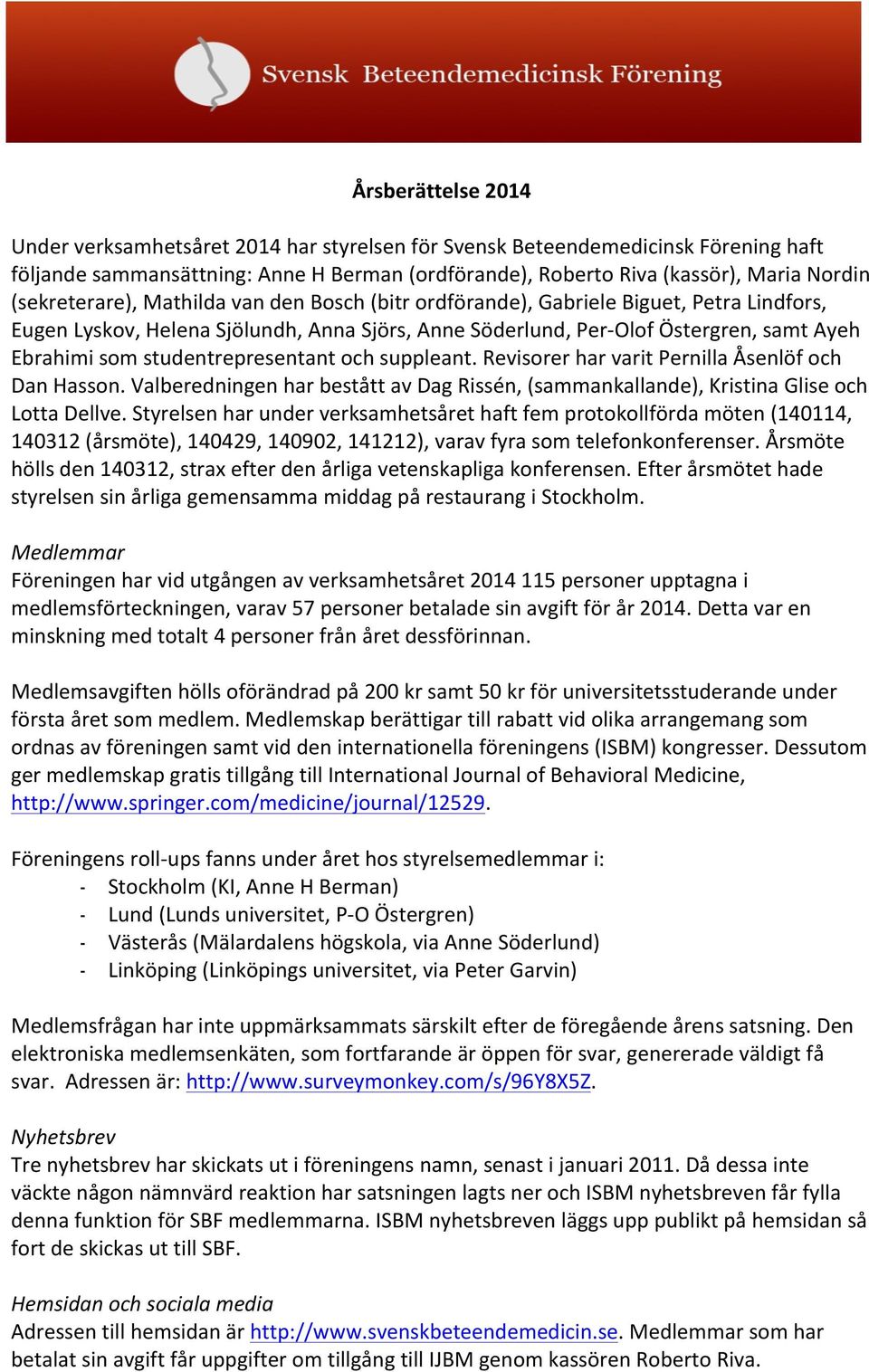 studentrepresentant och suppleant. Revisorer har varit Pernilla Åsenlöf och Dan Hasson. Valberedningen har bestått av Dag Rissén, (sammankallande), Kristina Glise och Lotta Dellve.