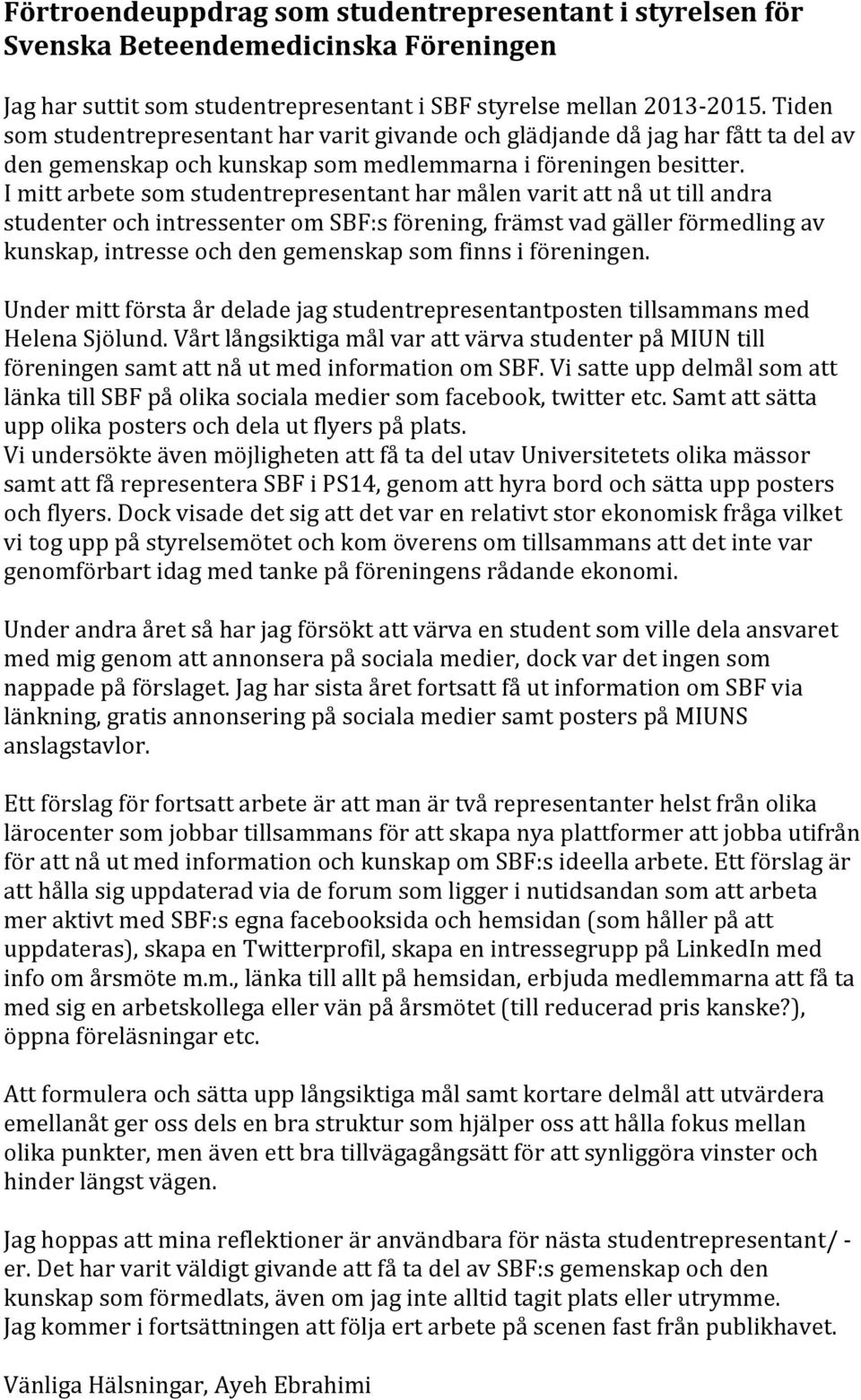 I mitt arbete som studentrepresentant har målen varit att nå ut till andra studenter och intressenter om SBF:s förening, främst vad gäller förmedling av kunskap, intresse och den gemenskap som finns