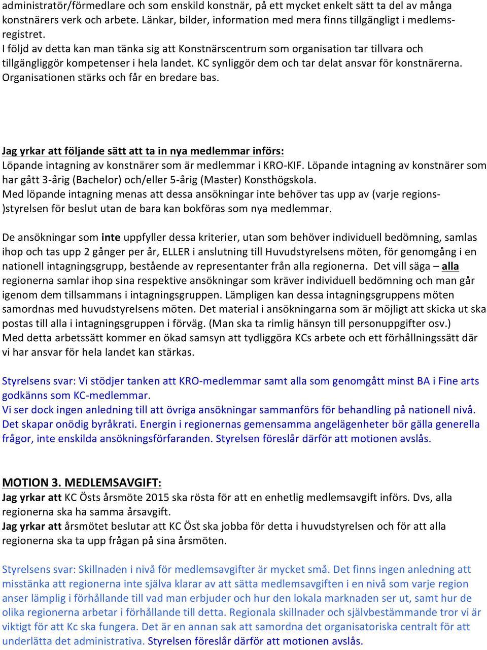 Organisationen stärks och får en bredare bas. Jag yrkar att följande sätt att ta in nya medlemmar införs: Löpande intagning av konstnärer som är medlemmar i KRO- KIF.