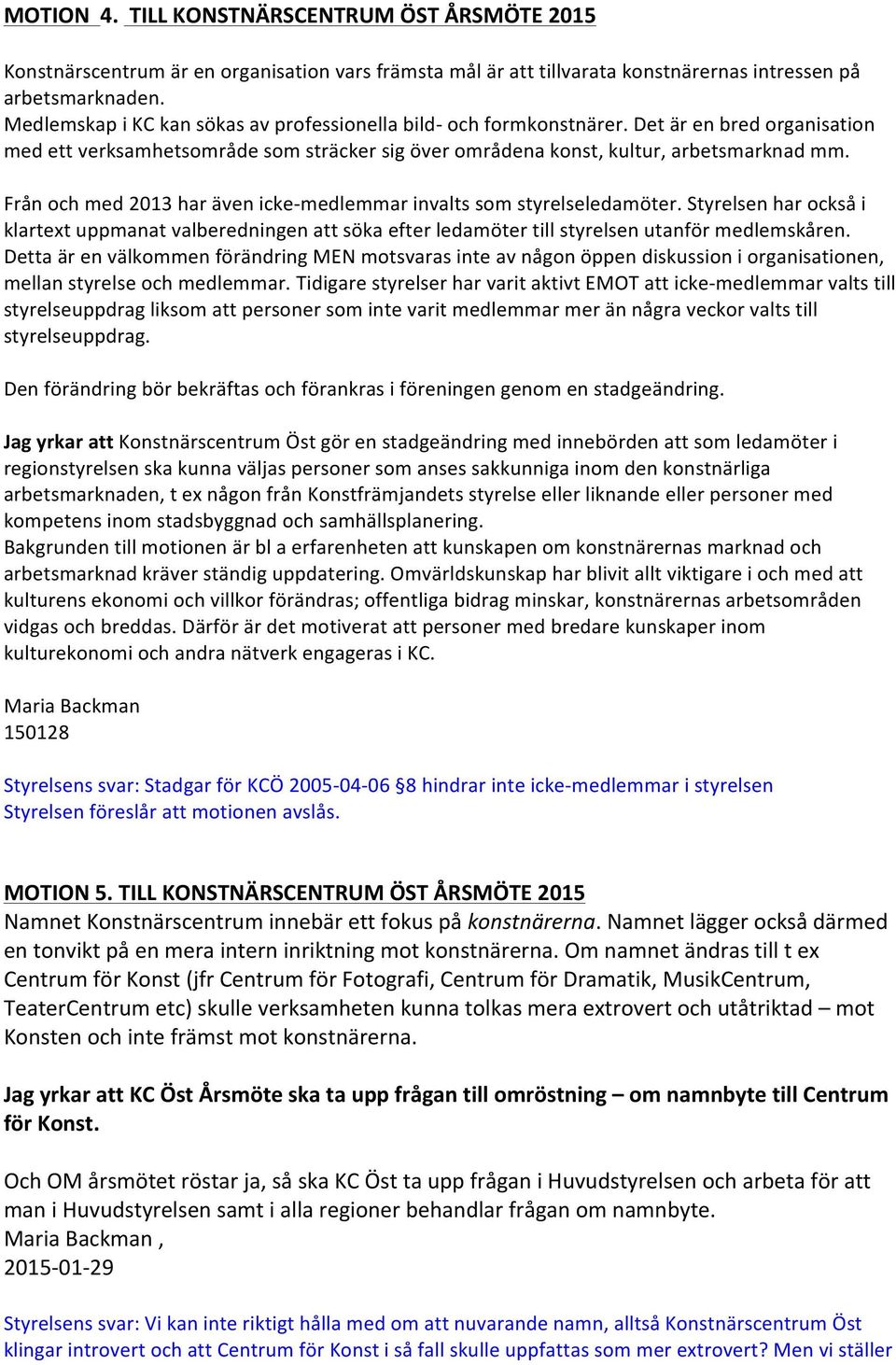 Från och med 2013 har även icke- medlemmar invalts som styrelseledamöter. Styrelsen har också i klartext uppmanat valberedningen att söka efter ledamöter till styrelsen utanför medlemskåren.