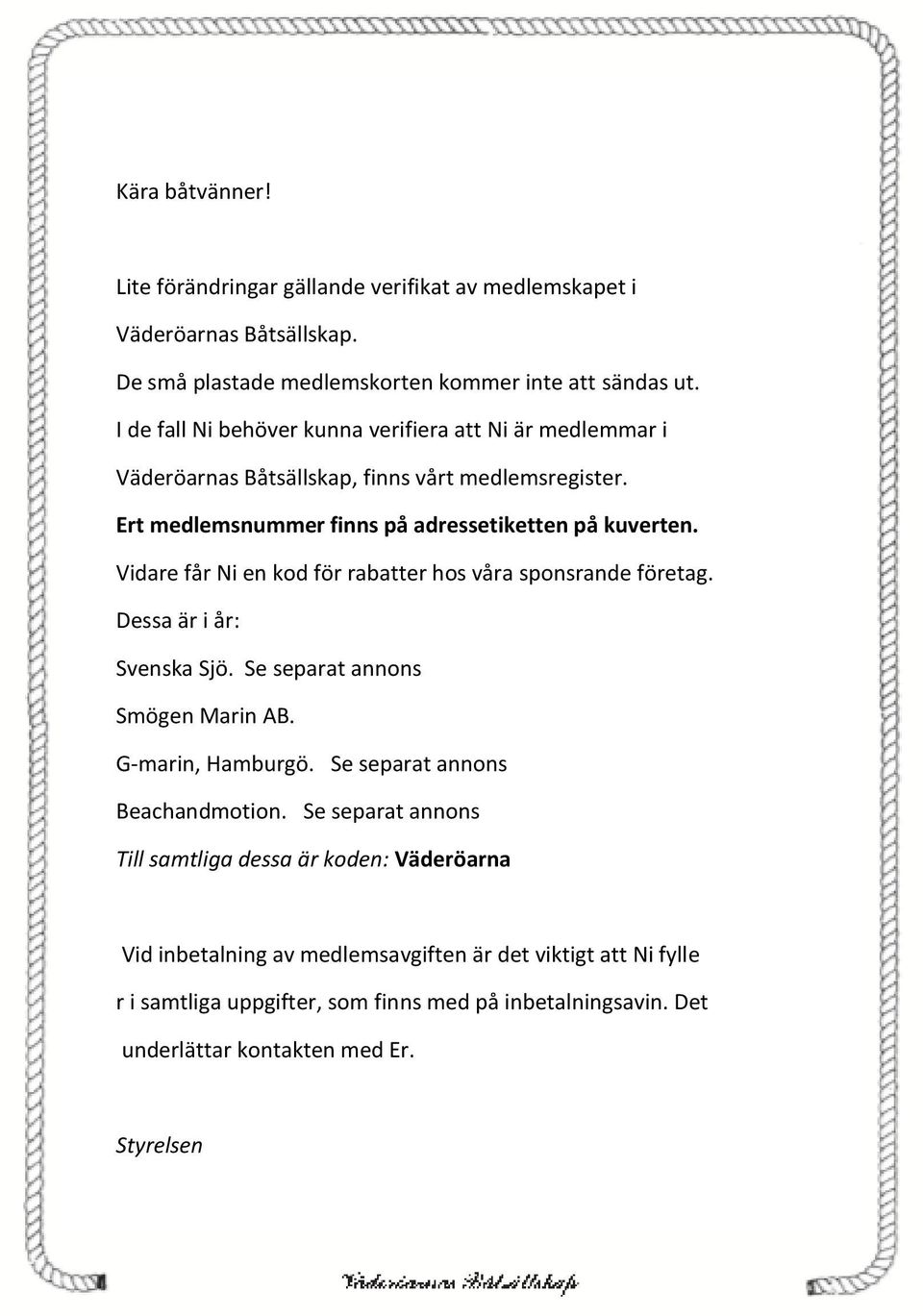 Vidare får Ni en kod för rabatter hos våra sponsrande företag. Dessa är i år: Svenska Sjö. Se separat annons Smögen Marin AB. G-marin, Hamburgö. Se separat annons Beachandmotion.