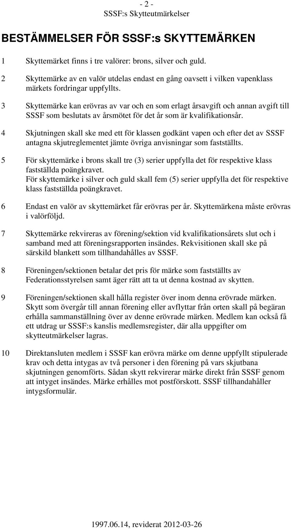 3 Skyttemärke kan erövras av var och en som erlagt årsavgift och annan avgift till SSSF som beslutats av årsmötet för det år som är kvalifikationsår.