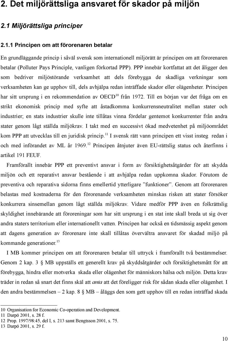 1 Principen om att förorenaren betalar En grundläggande princip i såväl svensk som internationell miljörätt är principen om att förorenaren betalar (Polluter Pays Principle, vanligen förkortad PPP).