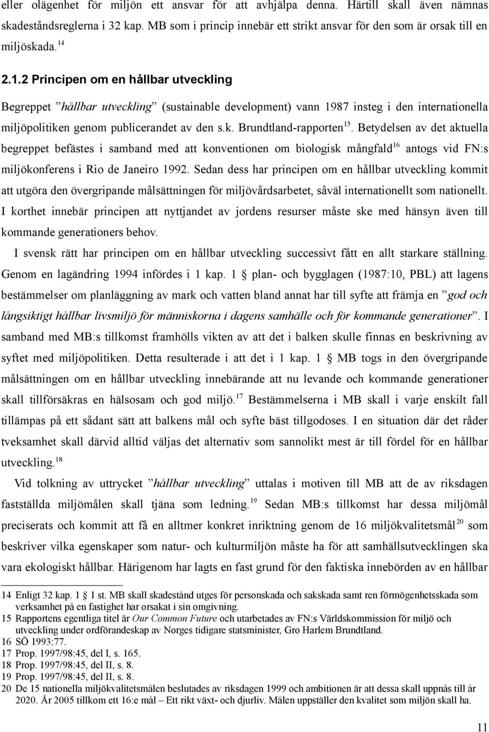 2.1.2 Principen om en hållbar utveckling Begreppet hållbar utveckling (sustainable development) vann 1987 insteg i den internationella miljöpolitiken genom publicerandet av den s.k. Brundtland-rapporten 15.