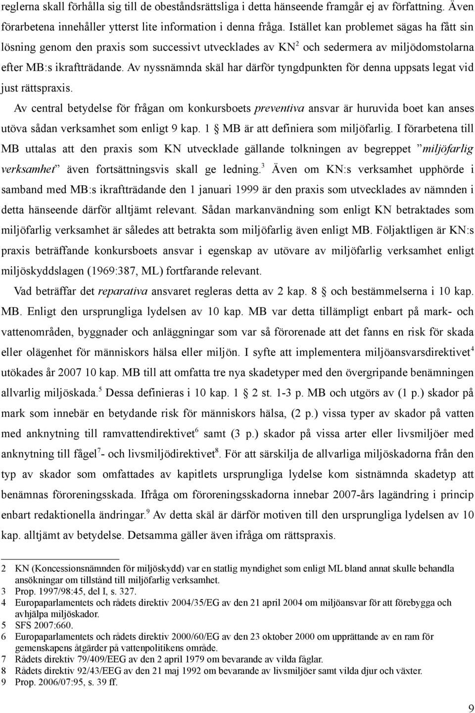 Av nyssnämnda skäl har därför tyngdpunkten för denna uppsats legat vid just rättspraxis.