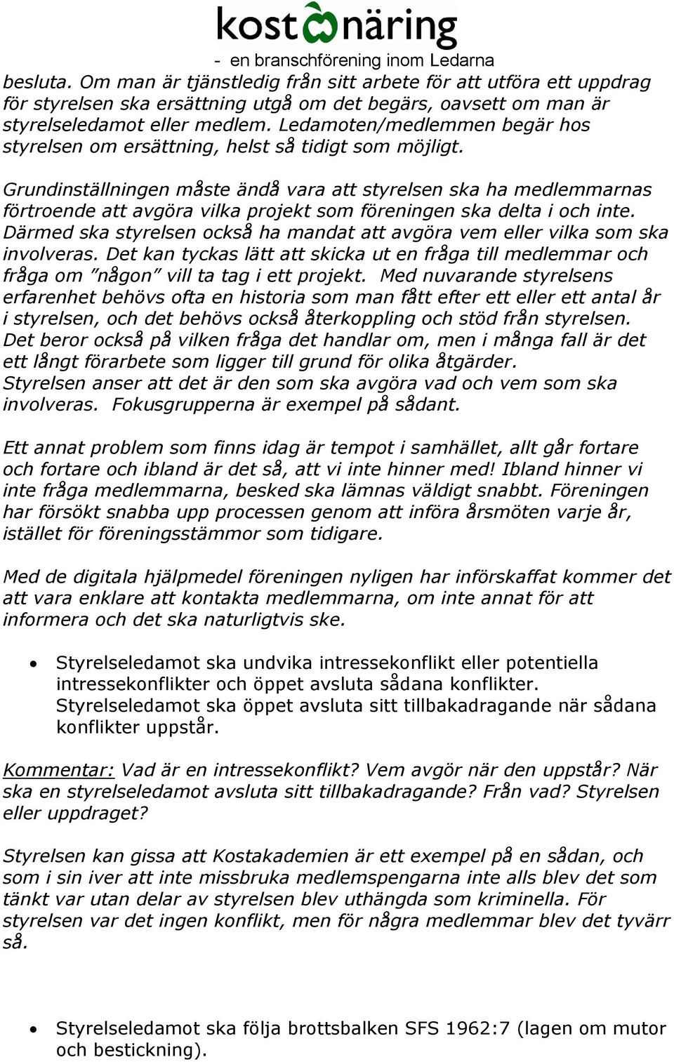 Grundinställningen måste ändå vara styrelsen ska ha medlemmarnas förtroende avgöra vilka projekt som föreningen ska delta i och inte.