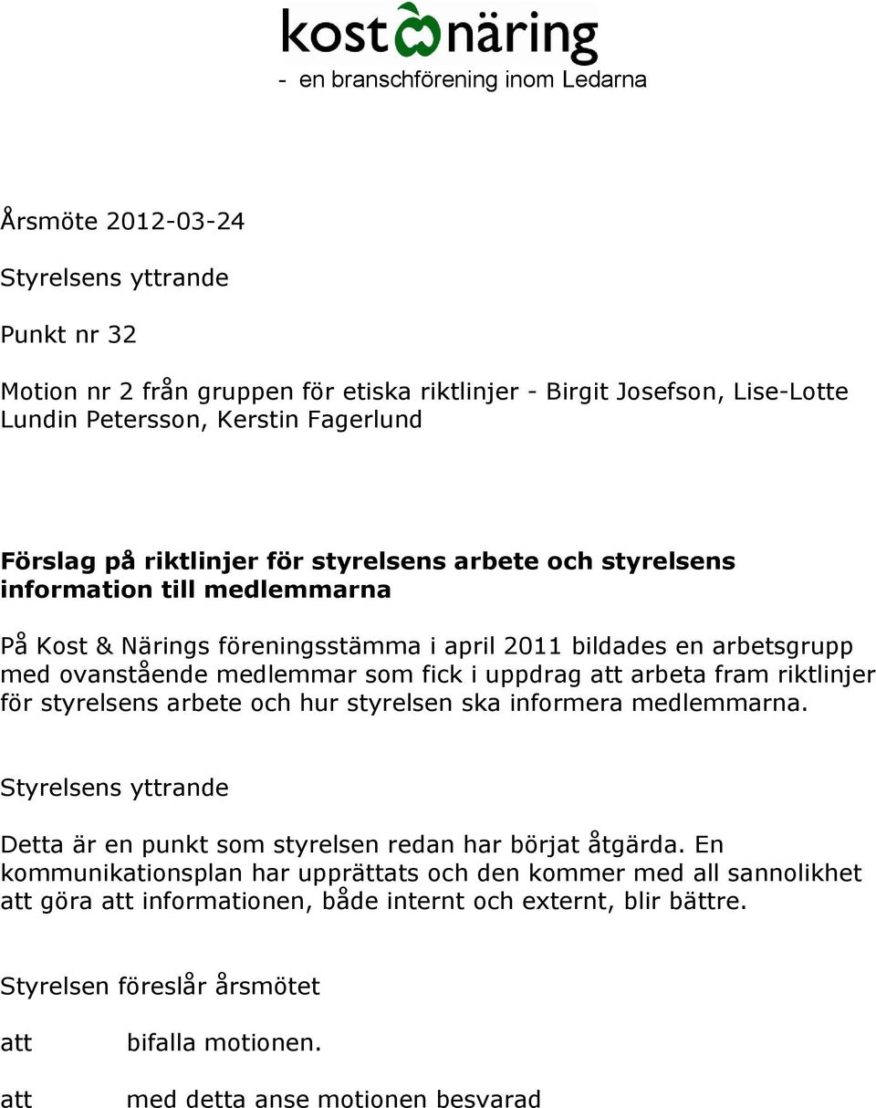 riktlinjer för styrelsens arbete och hur styrelsen ska informera medlemmarna. Detta är en punkt som styrelsen redan har börjat åtgärda.