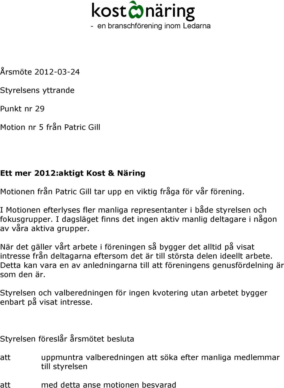 När det gäller vårt arbete i föreningen så bygger det alltid på visat intresse från deltagarna eftersom det är till största delen ideellt arbete.