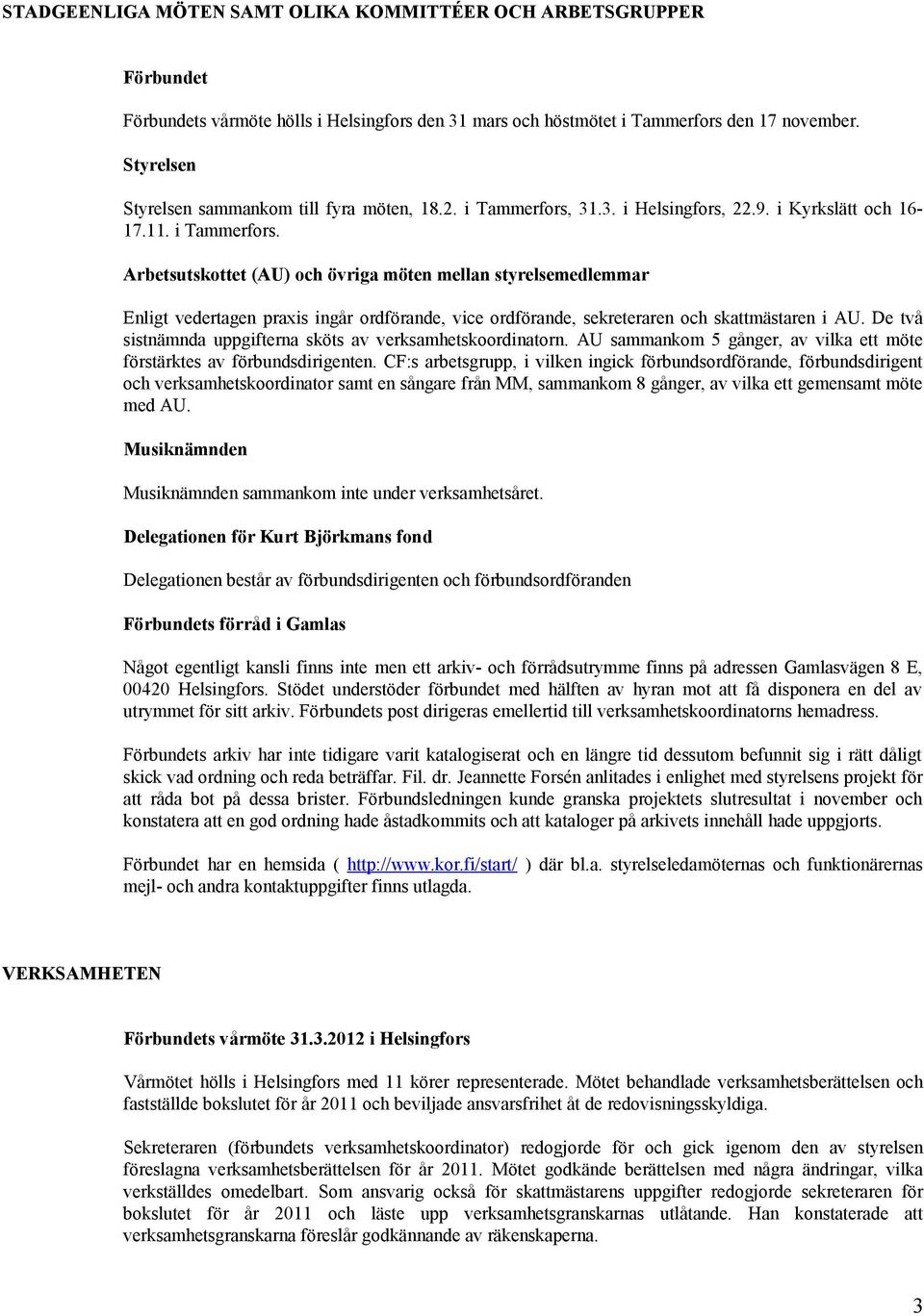 31.3. i Helsingfors, 22.9. i Kyrkslätt och 16-17.11. i Tammerfors.