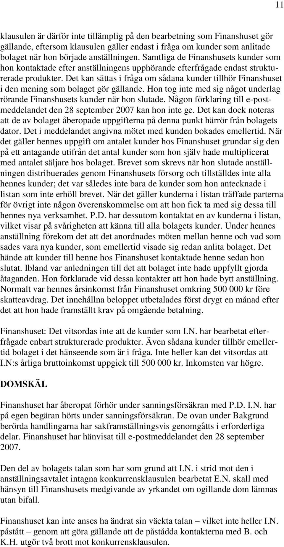 Det kan sättas i fråga om sådana kunder tillhör Finanshuset i den mening som bolaget gör gällande. Hon tog inte med sig något underlag rörande Finanshusets kunder när hon slutade.