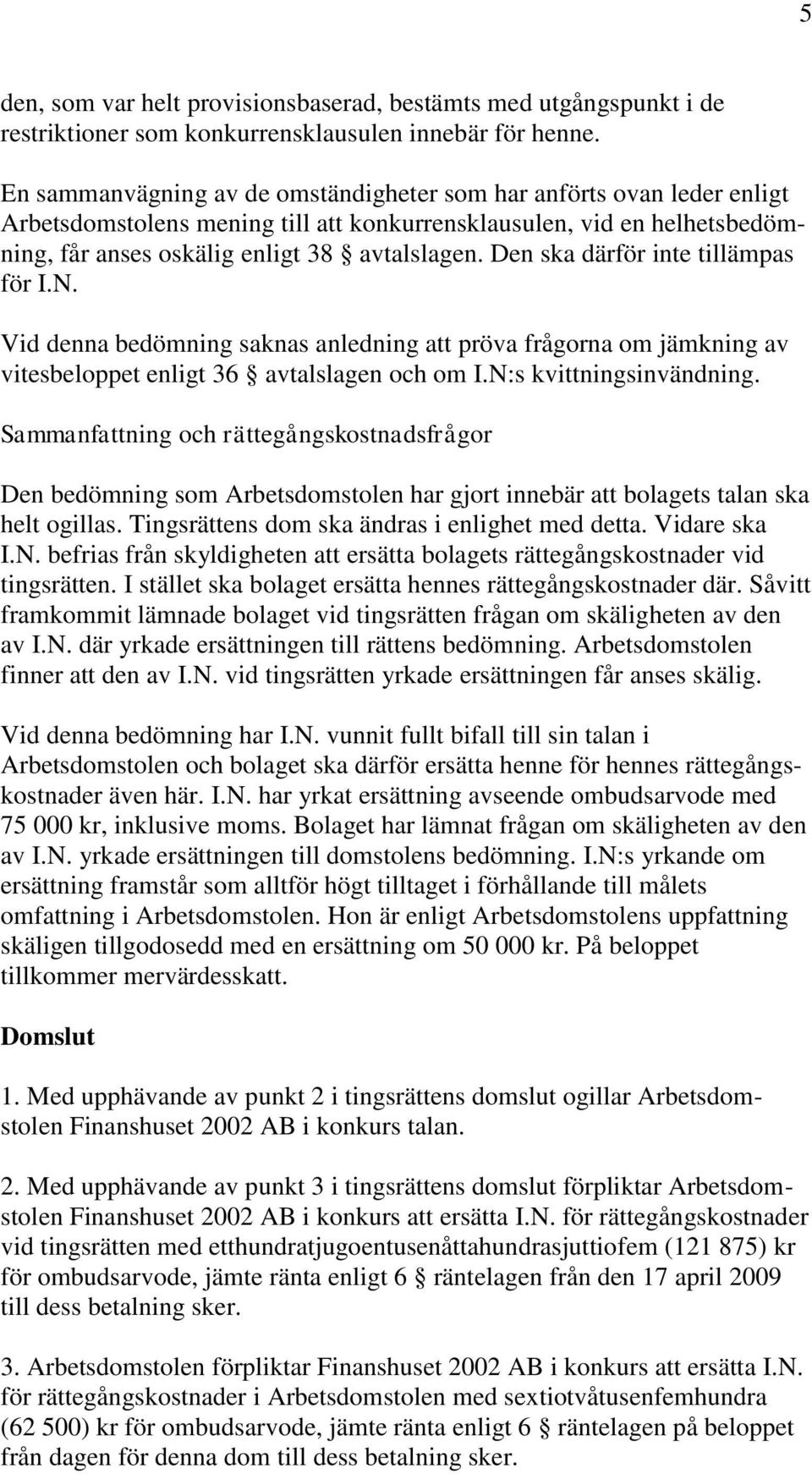 Den ska därför inte tillämpas för I.N. Vid denna bedömning saknas anledning att pröva frågorna om jämkning av vitesbeloppet enligt 36 avtalslagen och om I.N:s kvittningsinvändning.