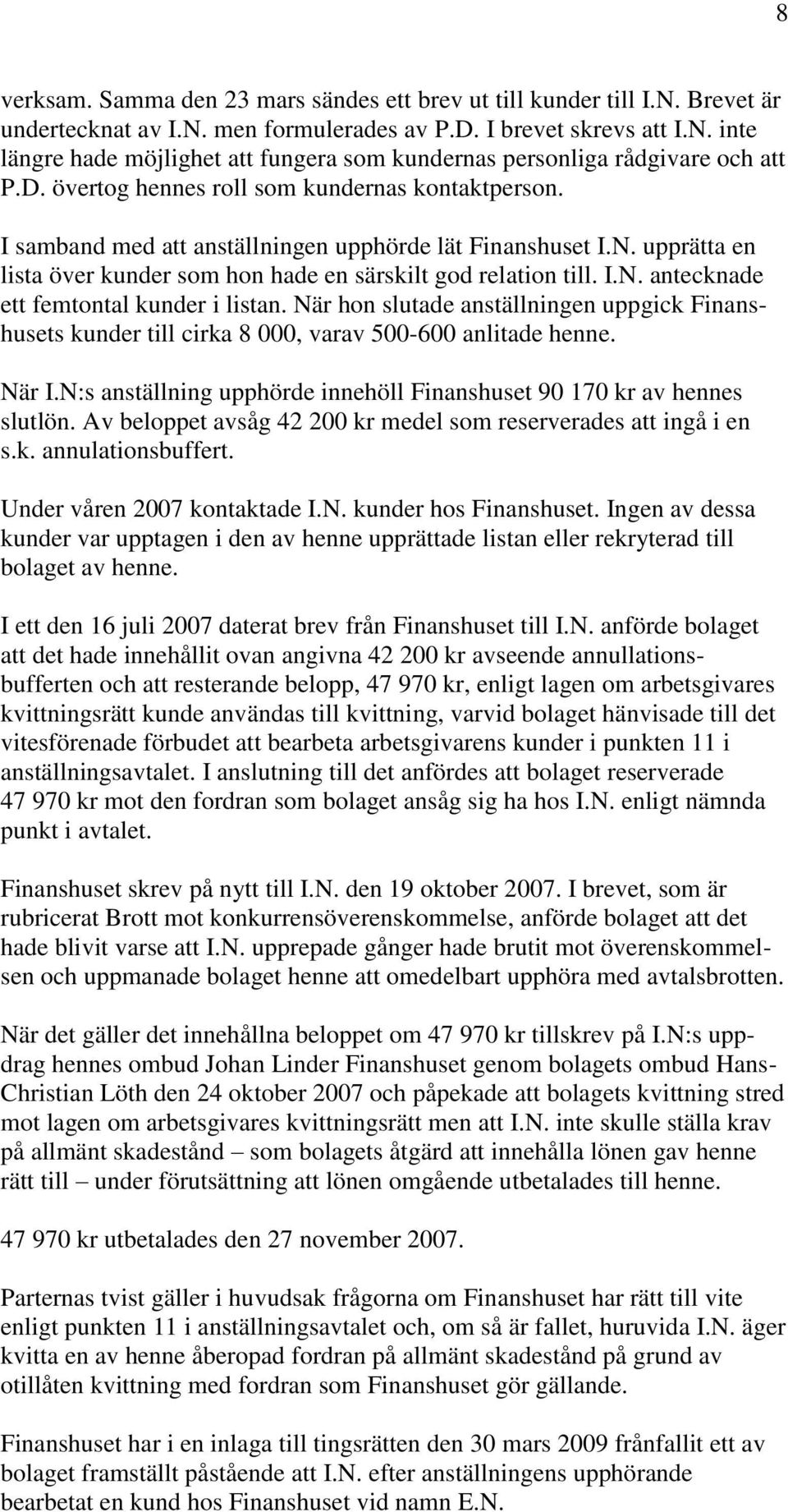 När hon slutade anställningen uppgick Finanshusets kunder till cirka 8 000, varav 500-600 anlitade henne. När I.N:s anställning upphörde innehöll Finanshuset 90 170 kr av hennes slutlön.