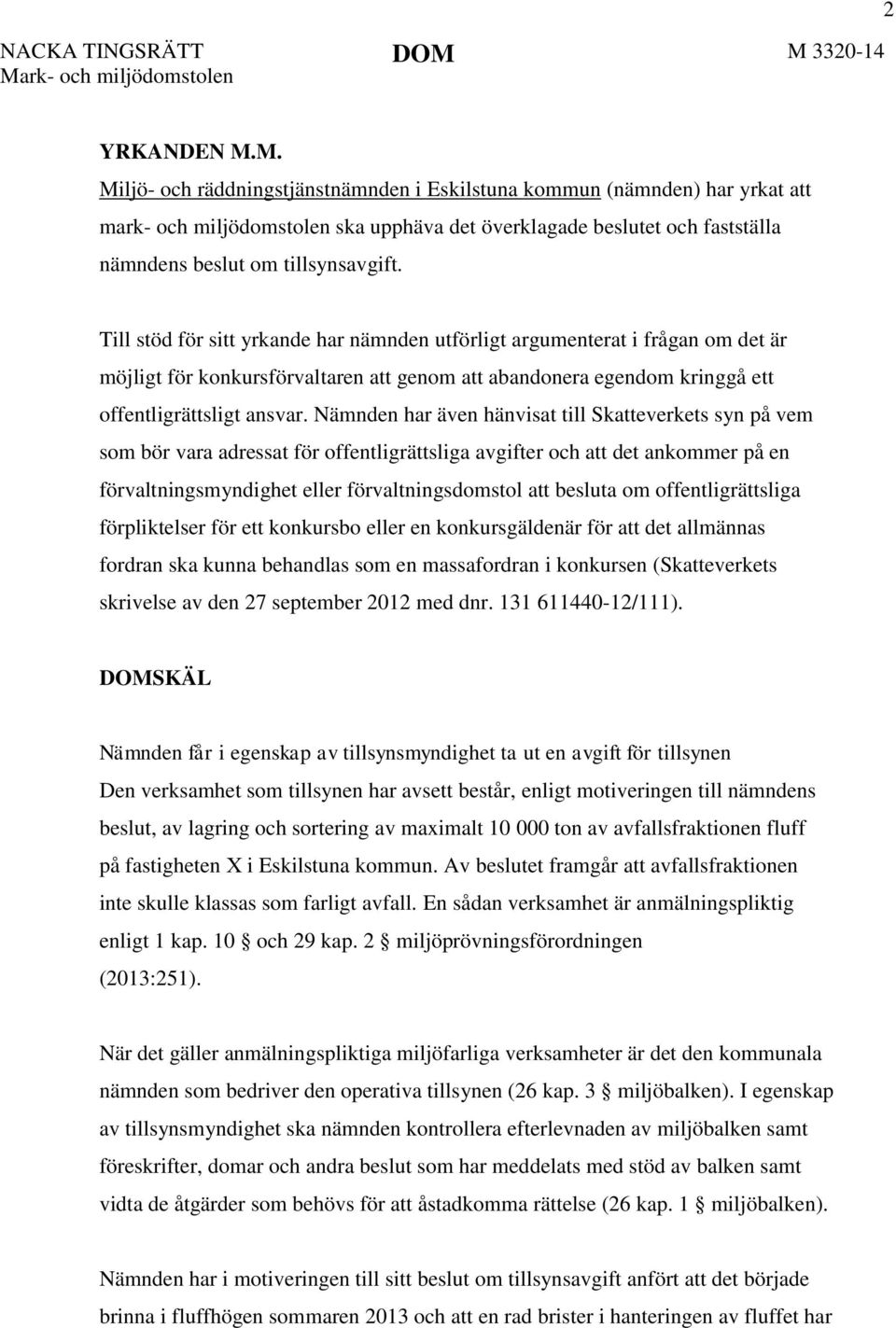 Till stöd för sitt yrkande har nämnden utförligt argumenterat i frågan om det är möjligt för konkursförvaltaren att genom att abandonera egendom kringgå ett offentligrättsligt ansvar.