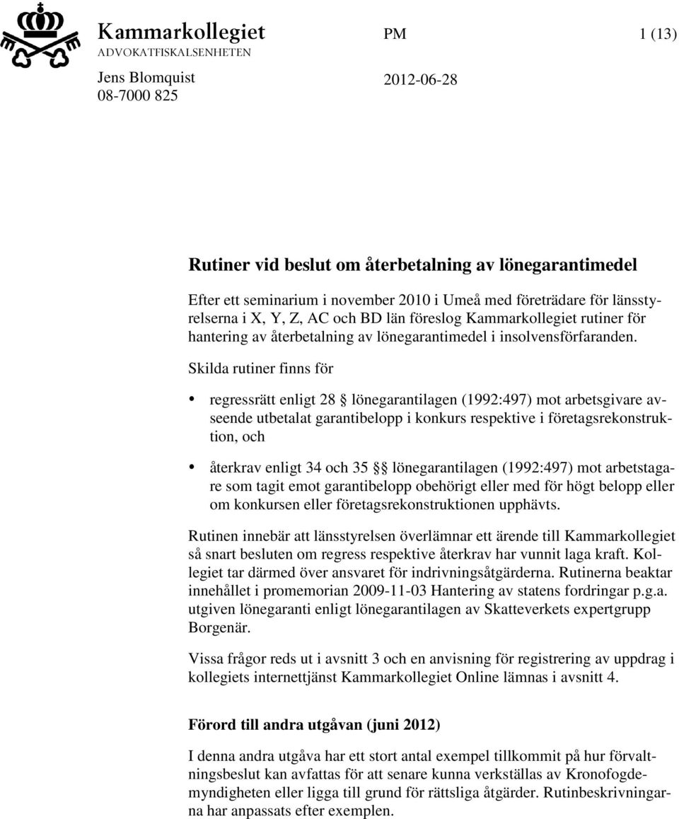 Skilda rutiner finns för regressrätt enligt 28 lönegarantilagen (1992:497) mot arbetsgivare avseende utbetalat garantibelopp i konkurs respektive i företagsrekonstruktion, och återkrav enligt 34 och