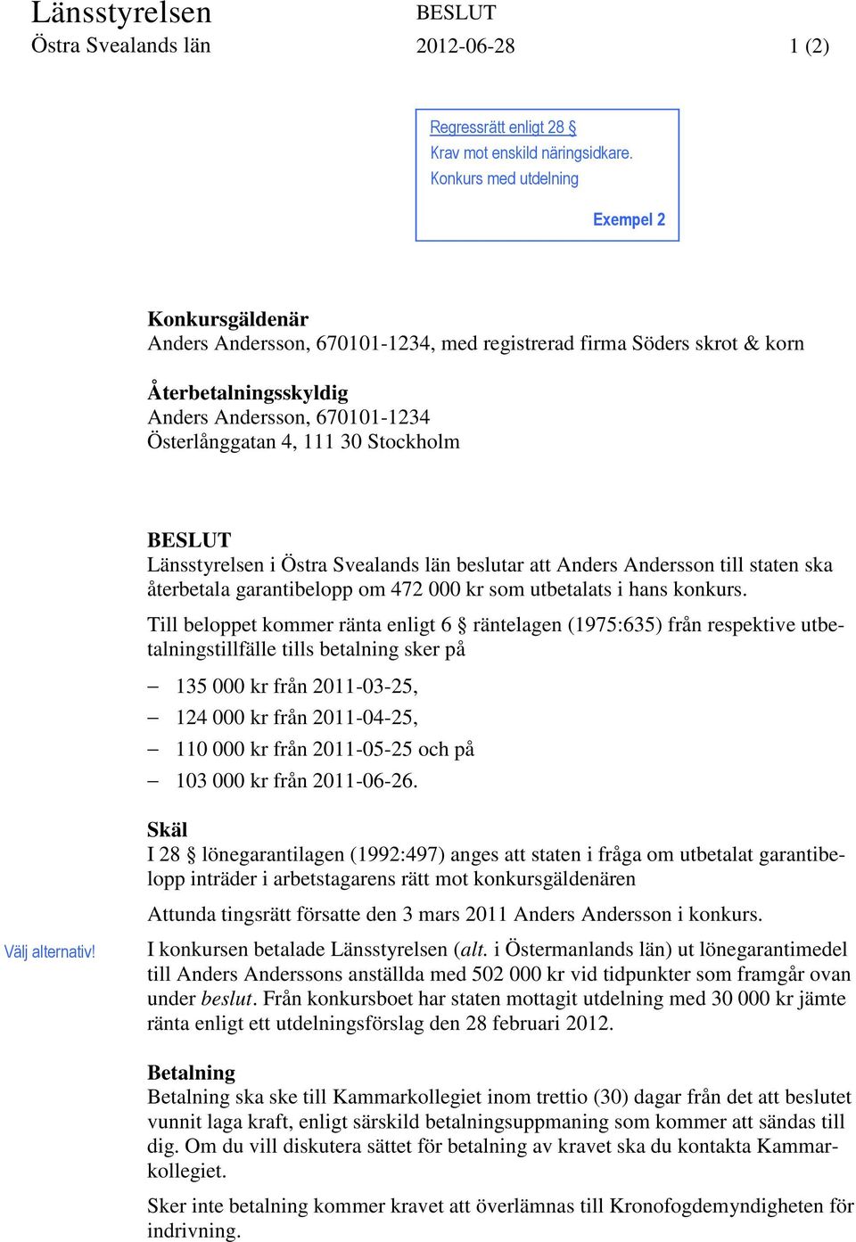 Stockholm Länsstyrelsen i Östra Svealands län beslutar att Anders Andersson till staten ska återbetala garantibelopp om 472 000 kr som utbetalats i hans konkurs.