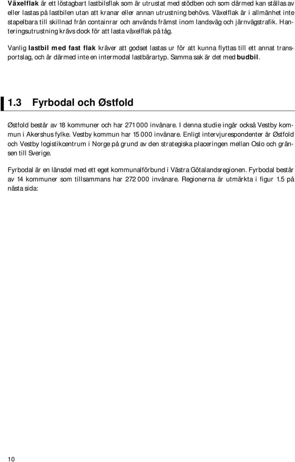 Vanlig lastbil med fast flak kräver att godset lastas ur för att kunna flyttas till ett annat transportslag, och är därmed inte en intermodal lastbärartyp. Samma sak är det med budbil. 1.