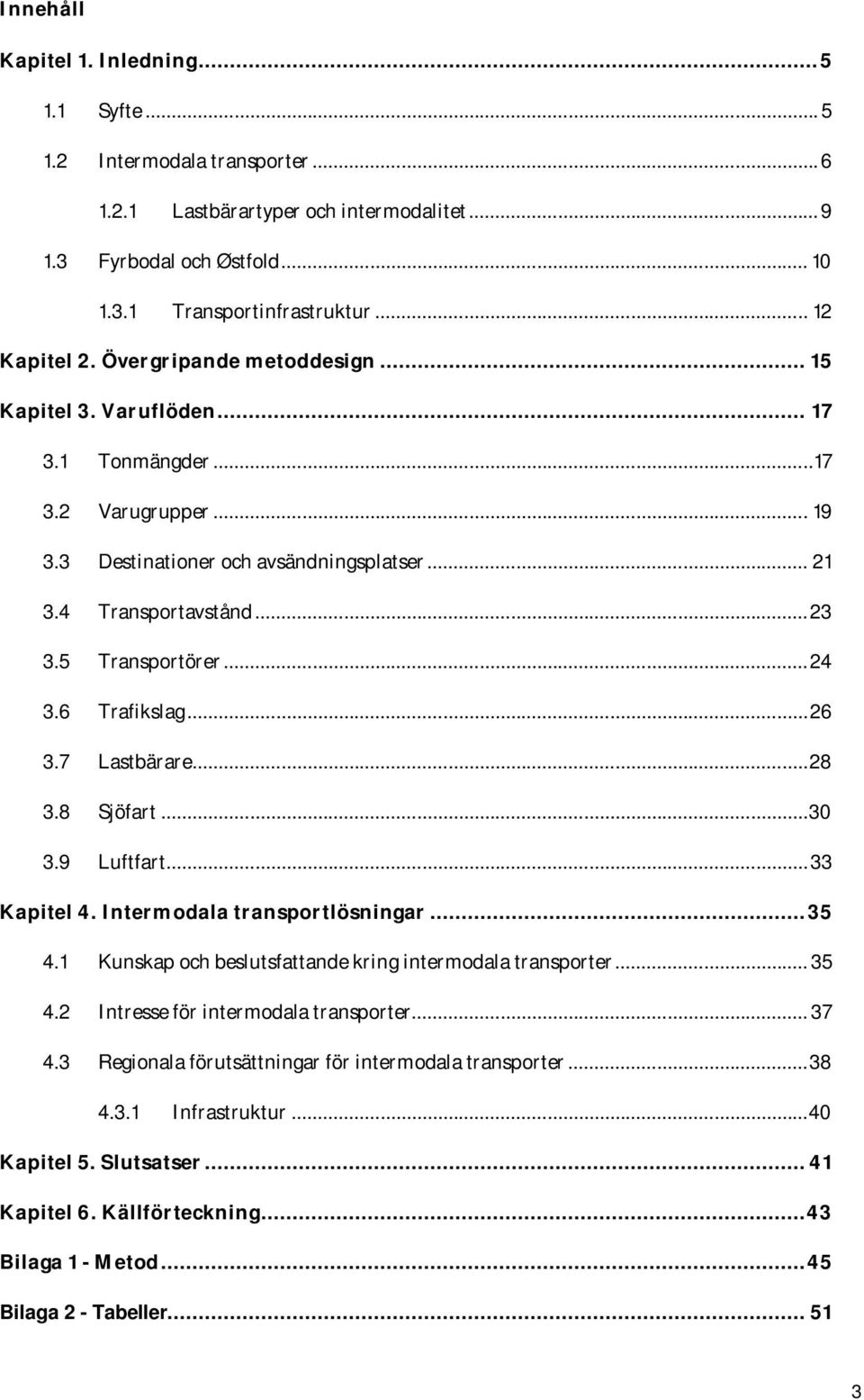 5 Transportörer... 24 3.6 Trafikslag... 26 3.7 Lastbärare... 28 3.8 Sjöfart... 30 3.9 Luftfart... 33 Kapitel 4. Intermodala transportlösningar... 35 4.