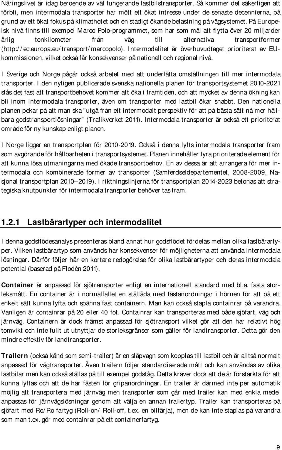 vägsystemet. På Europeisk nivå finns till exempel Marco Polo-programmet, som har som mål att flytta över 20 miljarder årlig tonkilometer från väg till alternativa transportformer (http://ec.europa.