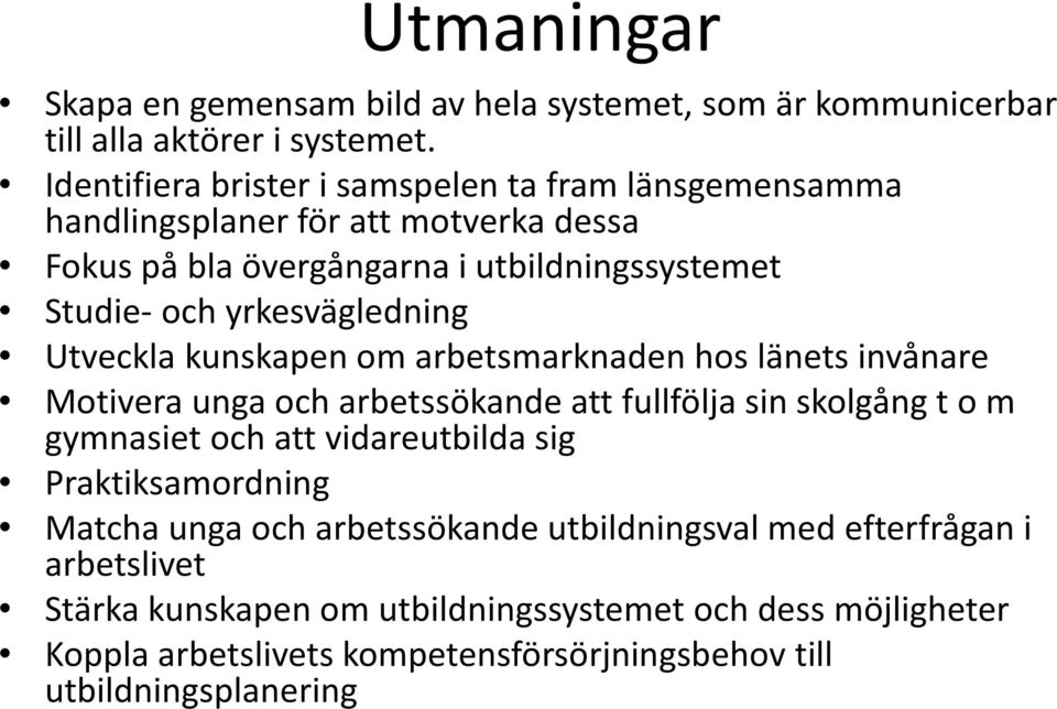 yrkesvägledning Utveckla kunskapen om arbetsmarknaden hos länets invånare Motivera unga och arbetssökande att fullfölja sin skolgång t o m gymnasiet och att