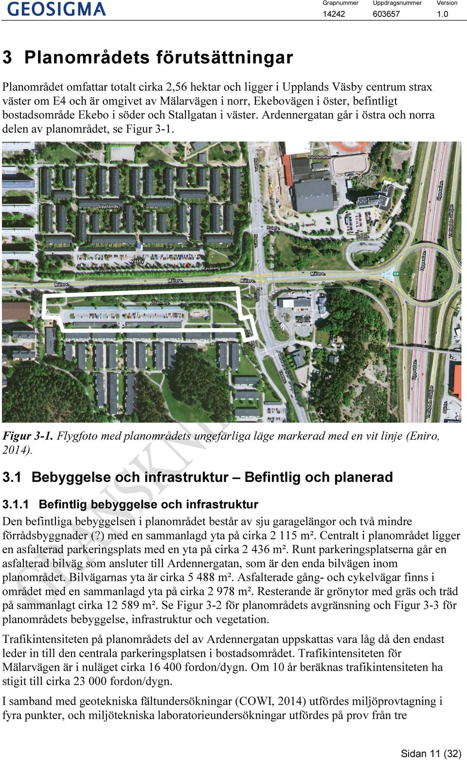 Figur 3-1. Flygfoto med planområdets ungefärliga läge markerad med en vit linje (Eniro, 2014). 3.1 Bebyggelse och infrastruktur Befintlig och planerad 3.1.1 Befintlig bebyggelse och infrastruktur Den befintliga bebyggelsen i planområdet består av sju garagelängor och två mindre förrådsbyggnader (?