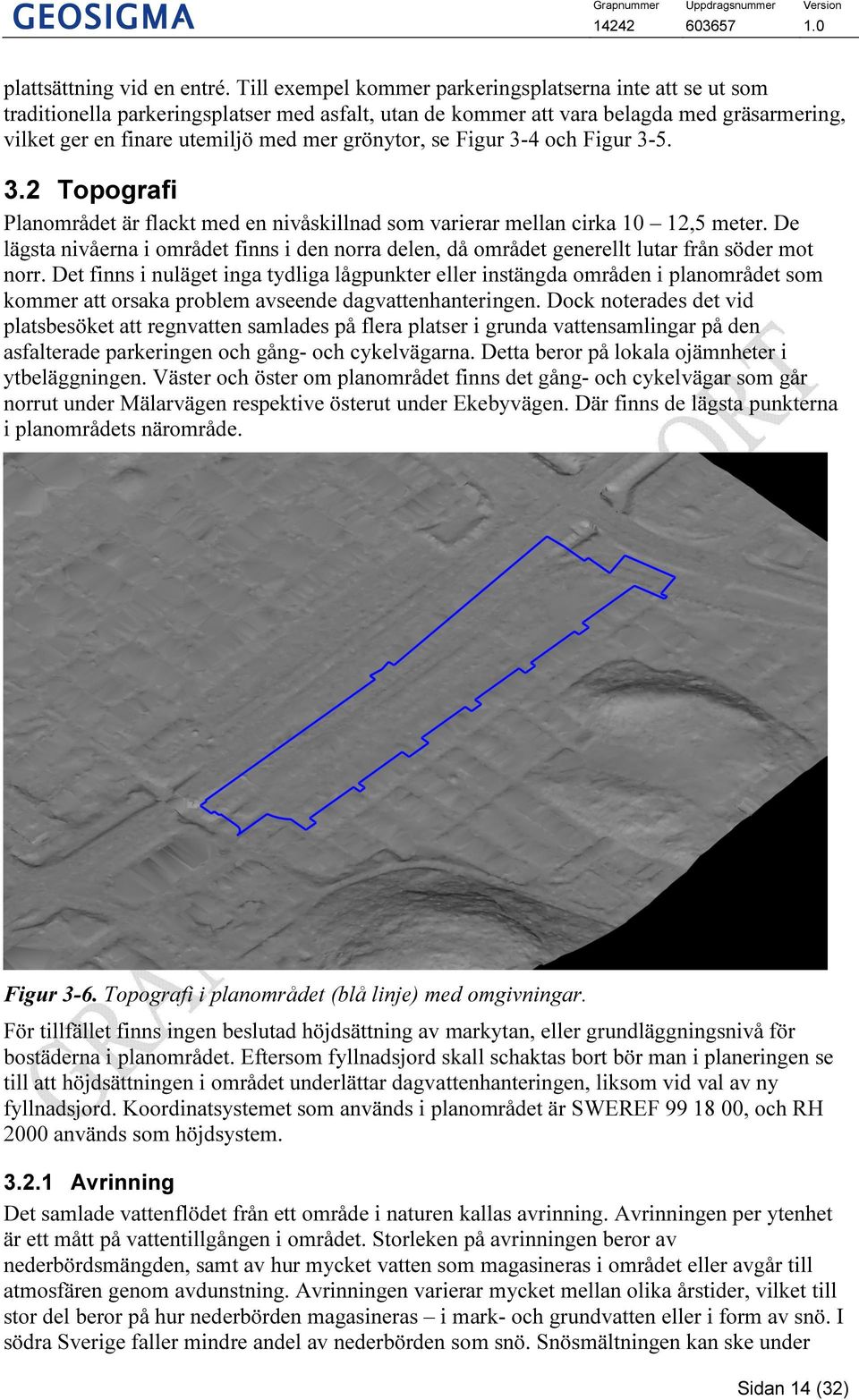 grönytor, se Figur 3-4 och Figur 3-5. 3.2 Topografi Planområdet är flackt med en nivåskillnad som varierar mellan cirka 10 12,5 meter.