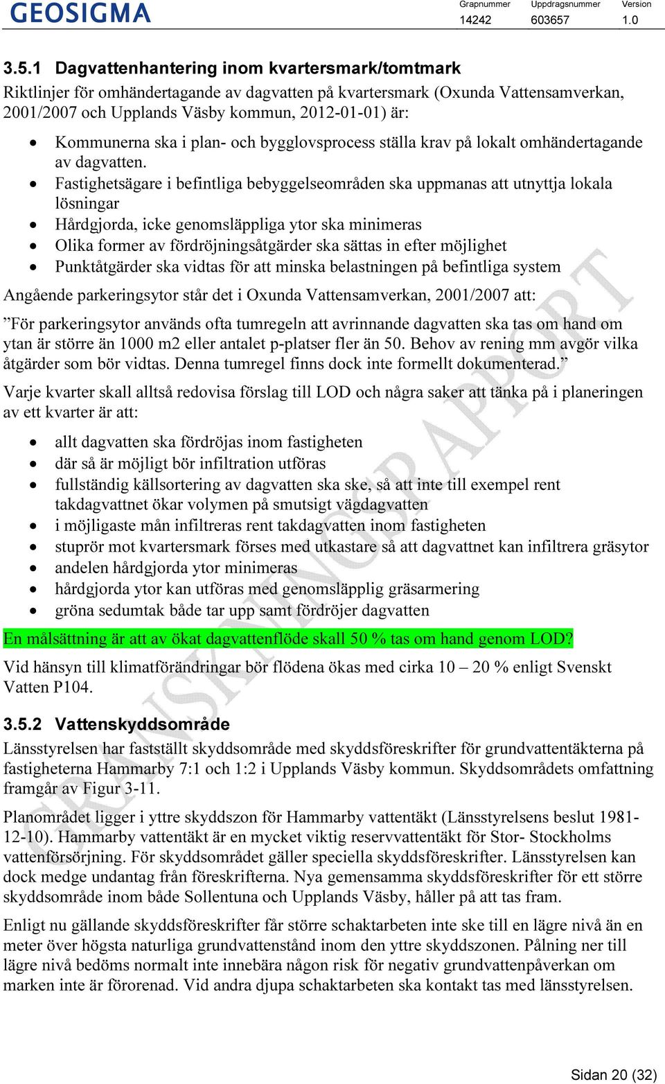 Fastighetsägare i befintliga bebyggelseområden ska uppmanas att utnyttja lokala lösningar Hårdgjorda, icke genomsläppliga ytor ska minimeras Olika former av fördröjningsåtgärder ska sättas in efter