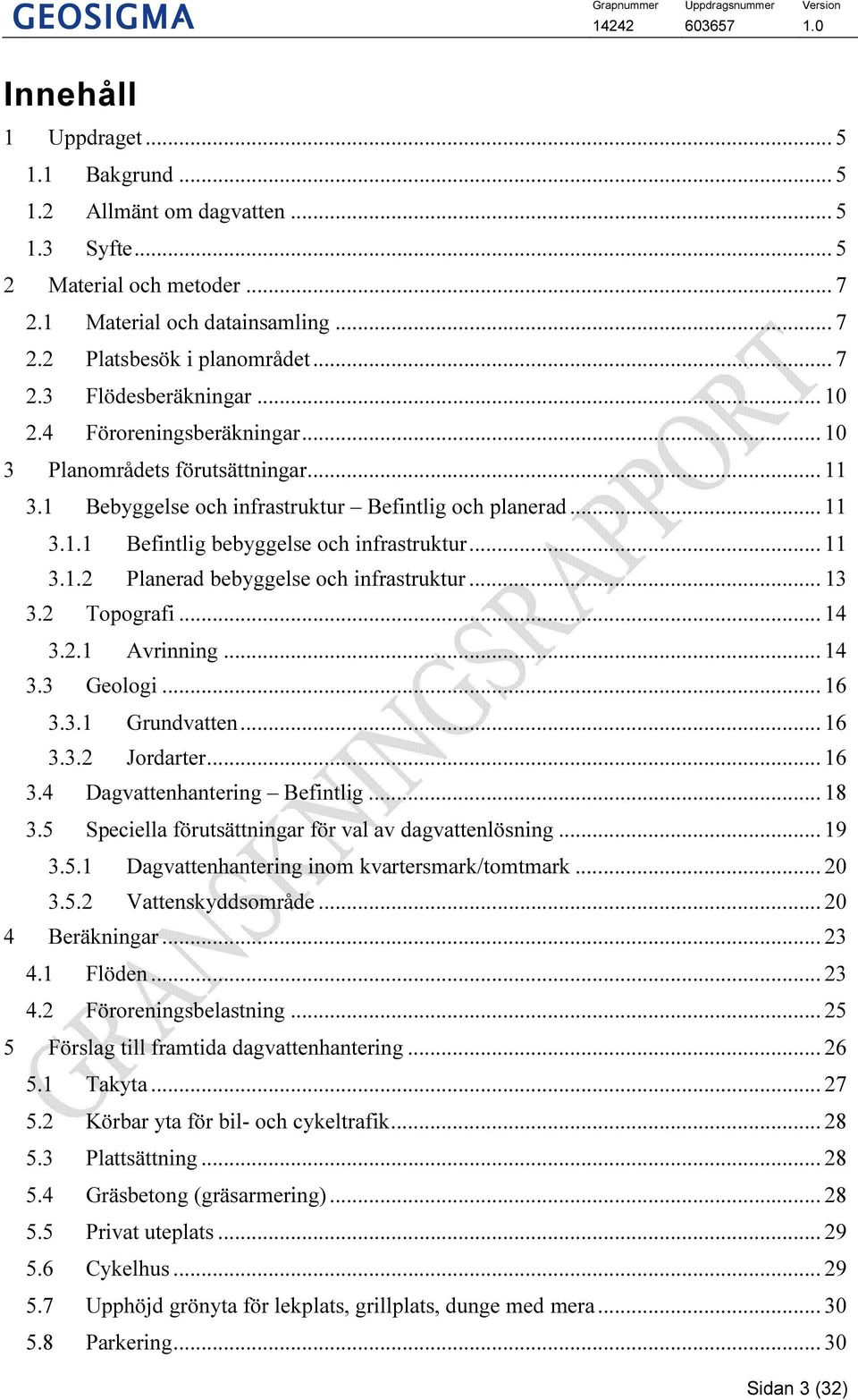 .. 13 3.2 Topografi... 14 3.2.1 Avrinning... 14 3.3 Geologi... 16 3.3.1 Grundvatten... 16 3.3.2 Jordarter... 16 3.4 Dagvattenhantering Befintlig... 18 3.