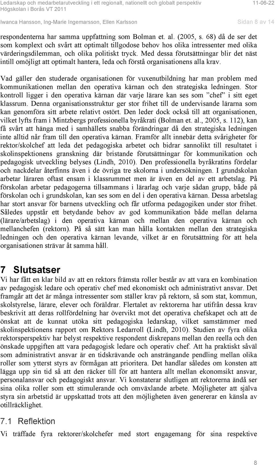 Med dessa förutsättningar blir det näst intill omöjligt att optimalt hantera, leda och förstå organisationens alla krav.