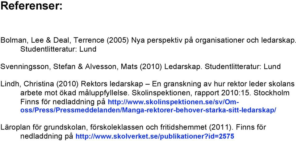 Studentlitteratur: Lund Lindh, Christina (2010) Rektors ledarskap En granskning av hur rektor leder skolans arbete mot ökad måluppfyllelse.