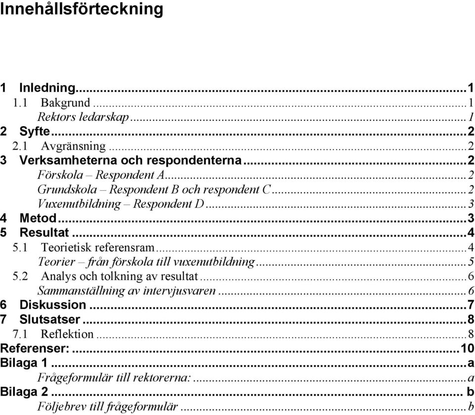 1 Teorietisk referensram...4 Teorier från förskola till vuxenutbildning...5 5.2 Analys och tolkning av resultat...6 Sammanställning av intervjusvaren.