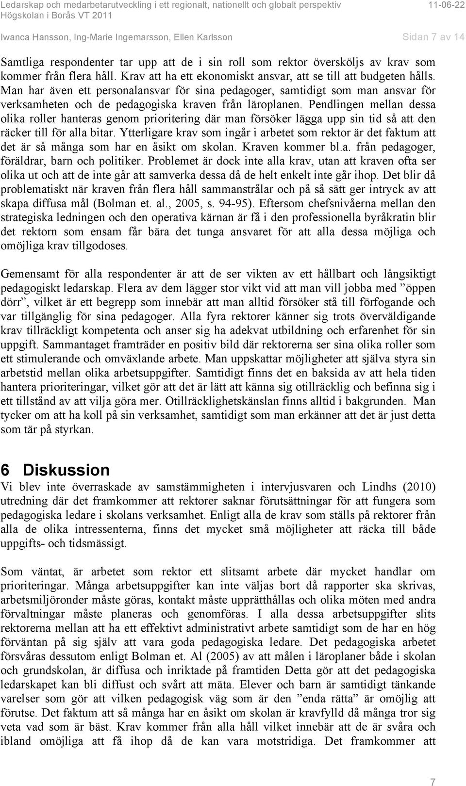 Man har även ett personalansvar för sina pedagoger, samtidigt som man ansvar för verksamheten och de pedagogiska kraven från läroplanen.