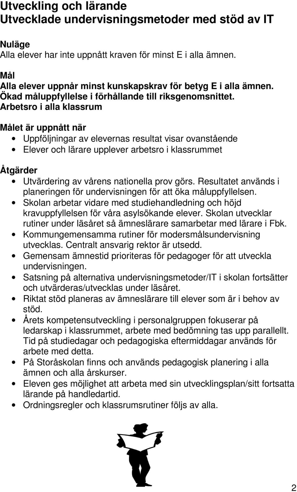 Arbetsro i alla klassrum et är uppnått när Uppföljningar av elevernas resultat visar ovanstående Elever och lärare upplever arbetsro i klassrummet Utvärdering av vårens nationella prov görs.