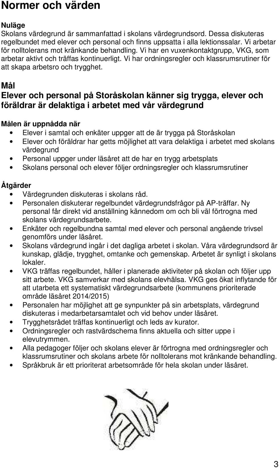 Vi har ordningsregler och klassrumsrutiner för att skapa arbetsro och trygghet.