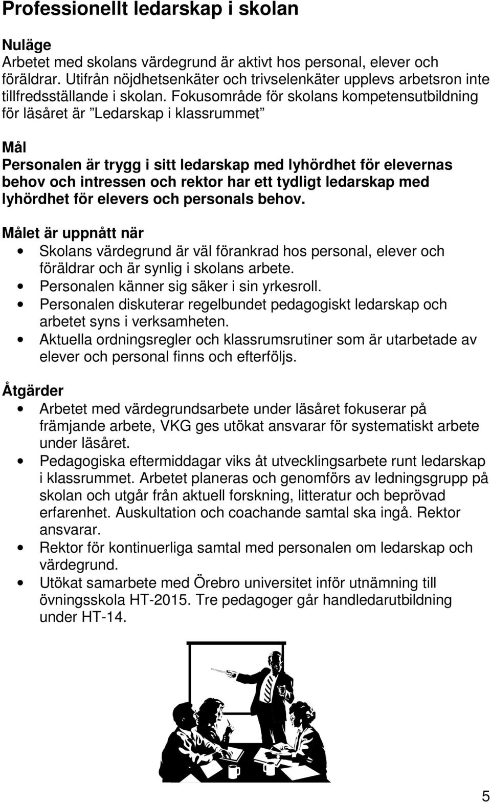 Fokusområde för skolans kompetensutbildning för läsåret är Ledarskap i klassrummet Personalen är trygg i sitt ledarskap med lyhördhet för elevernas behov och intressen och rektor har ett tydligt